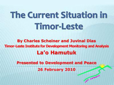 By Charles Scheiner and Juvinal Dias Timor-Leste Institute for Development Monitoring and Analysis La’o Hamutuk Presented to Development and Peace 26 February 2010