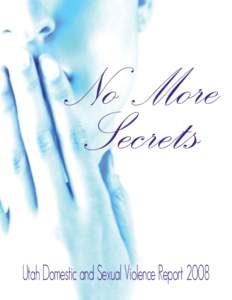 No More Secrets Utah Domestic and Sexual Violence Report 2008 Domestic and Sexual Violence 2008 Report