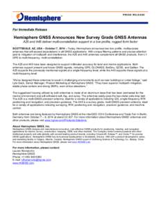 For Immediate Release  Hemisphere GNSS Announces New Survey Grade GNSS Antennas A25 and A45 deliver multi-constellation support in a low profile, rugged form factor SCOTTSDALE, AZ, USA – October 7, 2014 – Today, Hemi