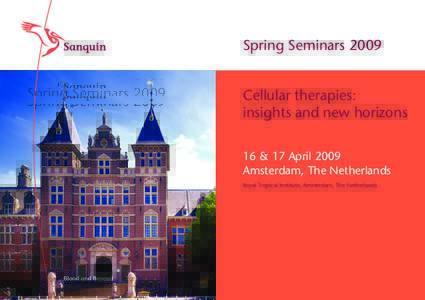 Spring Seminars 2009 Cellular therapies: insights and new horizons 16 & 17 April 2009 Amsterdam, The Netherlands Royal Tropical Institute, Amsterdam, The Netherlands