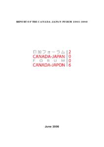 REPORT OF THE CANADA-JAPAN FORUM[removed]June 2006 Toward a Renewed Canada Japan Partnership - Addressing challenges and opportunities of a changing world The Canada-Japan Forum (the Forum) has conducted over the pas