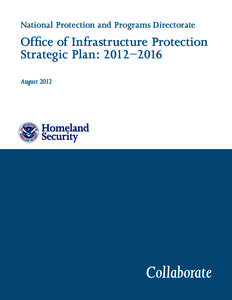 National Protection and Programs Directorate  Office of Infrastructure Protection Strategic Plan: 2012 –2016 August 2012