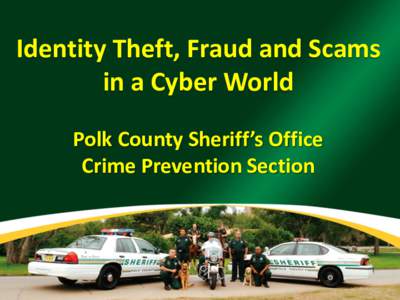 Identity Theft, Fraud and Scams in a Cyber World Polk County Sheriff’s Office Crime Prevention Section  What is Identity Theft?