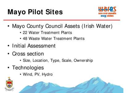 Mayo Pilot Sites • Mayo County Council Assets (Irish Water) • 22 Water Treatment Plants • 48 Waste Water Treatment Plants  • Initial Assessment