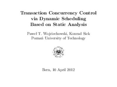 Transaction Concurrency Control via Dynamic Scheduling Based on Static Analysis Paweł T. Wojciechowski, Konrad Siek Poznań University of Technology