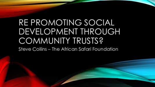 RE PROMOTING SOCIAL DEVELOPMENT THROUGH COMMUNITY TRUSTS? Steve Collins – The African Safari Foundation  WHAT IS THE OBJECTIVE?