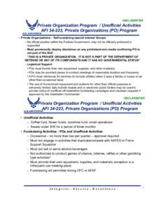 UNCLASSIFIED  Private Organization Program / Unofficial Activities AFI, Private Organizations (PO) Program • Private Organizations - Self sustaining special Interest Groups – No official position within the Fe