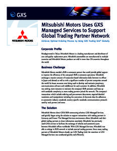 A G X S C A S E S T U DY  Mitsubishi Motors Uses GXS Managed Services to Support Global Trading Partner Network Achieves Optimal Ordering Process by Using GXS Trading Grid® Globally
