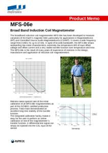 Product Memo  MFS-06e Broad Band Induction Coil Magnetometer The broadband induction coil magnetometer MFS-06e has been developed to measure variations of the Earth´s magnetic field, particularly for applications in Mag