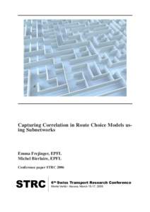 Capturing Correlation in Route Choice Models using Subnetworks  Emma Frejinger, EPFL Michel Bierlaire, EPFL Conference paper STRC 2006