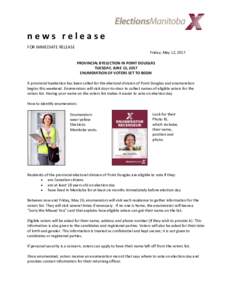 news release FOR IMMEDIATE RELEASE Friday, May 12, 2017 PROVINCIAL BYELECTION IN POINT DOUGLAS TUESDAY, JUNE 13, 2017 ENUMERATION OF VOTERS SET TO BEGIN