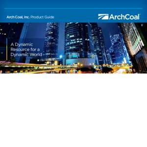 Arch Coal, Inc. Product Guide  A Dynamic Resource for a Dynamic World