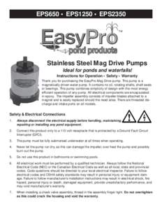 EPS650 • EPS1250 • EPS2350  Stainless Steel Mag Drive Pumps Ideal for ponds and waterfalls! Instructions for Operation • Safety • Warranty Thank you for purchasing the EasyPro Mag Drive pump. This pump is a