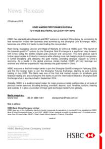 News Release 2 February 2015 HSBC AMONG FIRST BANKS IN CHINA TO TRADE BILATERAL GOLD/CNY OPTIONS  HSBC has started trading bilateral gold/CNY options in mainland China today by completing its
