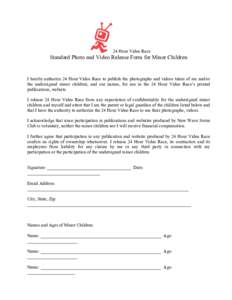 24 Hour Video Race  Standard Photo and Video Release Form for Minor Children I hereby authorize 24 Hour Video Race to publish the photographs and videos taken of me and/or the undersigned minor children, and our names, f