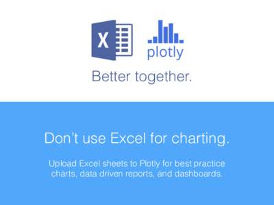 Better together.  Don’t use Excel for charting. Upload Excel sheets to Plotly for best practice charts, data driven reports, and dashboards.