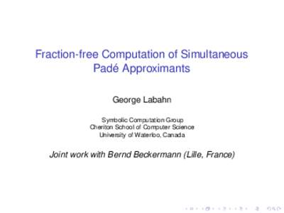 Fraction-free Computation of Simultaneous Padé Approximants George Labahn Symbolic Computation Group Cheriton School of Computer Science University of Waterloo, Canada