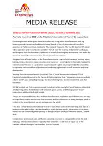 MEDIA RELEASE EMBARGO: NOT FOR PUBLICATION BEFORE 12:20pm, TUESDAY 22 NOVEMBER, 2011 Australia launches 2012 United Nations International Year of Co-operatives Continuing turmoil within global financial markets and risin