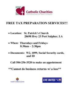 FREE TAX PREPARATION SERVICES!!!  Location: St. Patrick’s Church[removed]Hwy 23 Port Sulphur, LA  When: Thursdays and Fridays 8:30am – 2:30pm  Documents: W2, 1099, Social Security cards,