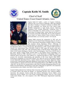 Captain Keith M. Smith Chief of Staff United States Coast Guard Atlantic Area Captain Keith M. Smith, a native of Cypress California, enlisted in the Coast Guard in September 1980 and graduated from Basic Training in Ala