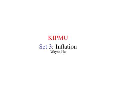 KIPMU Set 3: Inflation Wayne Hu Single Field Inflation • In single field inflation, there is a single clock to determine how