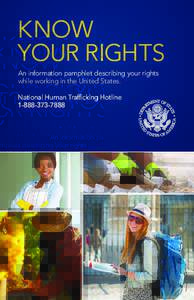 KNOW YOUR RIGHTS An information pamphlet describing your rights while working in the United States. National Human Trafficking Hotline