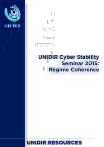 UNIDIR Cyber Stability Seminar 2015: Regime Coherence UNIDIR RESOURCES