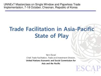 UNNExT Masterclass on Single Window and Paperless Trade Implementation, 7-18 October, Cheonan, Republic of Korea Trade Facilitation in Asia-Pacific State of Play