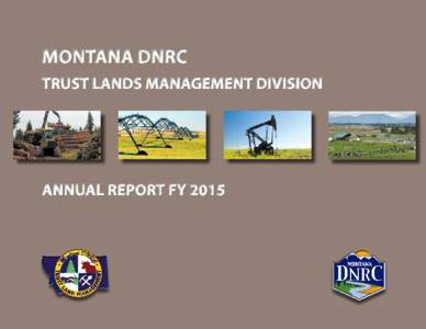 MONTANA DNRC | TRUST LANDS MANAGEMENT DIVISION | ANNUAL REPORT FY 2015  |1 Mission Manage the State of Montana’s trust land resources to produce revenues