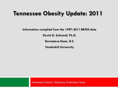 Tennessee Obesity Update: 2011 Information compiled from the[removed]BRFSS data David G. Schlundt, Ph.D. Donnatesa Dean, B.S. Vanderbilt University
