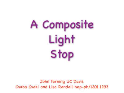 A Composite Light Stop John Terning UC Davis Csaba Csaki and Lisa Randall hep-ph
