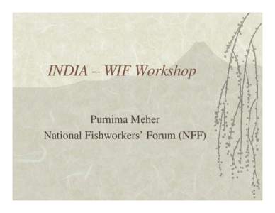 INDIA – WIF Workshop W kh Purnima Meher National Fishworkers’ Forum (NFF)  India: Coastline