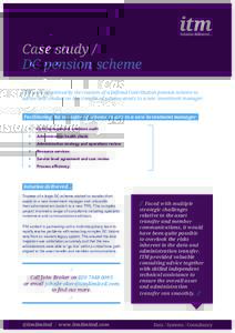 Case study / DC pension scheme ITM were appointed by the trustees of a Defined Contribution pension scheme to advise and conduct on the transfer of scheme assets to a new investment manager.  Facilitating the transfer of