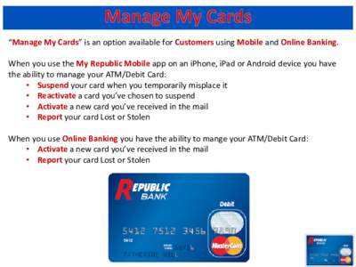 “Manage My Cards” is an option available for Customers using Mobile and Online Banking. When you use the My Republic Mobile app on an iPhone, iPad or Android device you have the ability to manage your ATM/Debit Card: