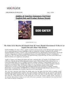 FOR IMMEDIATE RELEASE  July 1, 2016 Aniplex of America Announces God Eater English Dub and Product Release Details