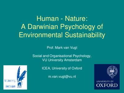 Human - Nature: A Darwinian Psychology of Environmental Sustainability Prof. Mark van Vugt Social and Organisational Psychology, VU University Amsterdam