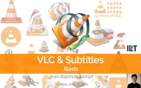 VLC & Subtitles Rants Jean-Baptiste Kempf Thursday, May 24, 2018