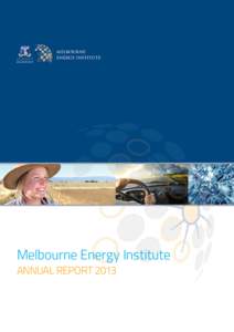 Melbourne Energy Institute Annual Report 2013 © The University of Melbourne. Enquiries for reprinting information contained in this publication should be made through