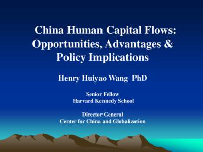 China Human Capital Flows: Opportunities, Advantages & Policy Implications Henry Huiyao Wang PhD Senior Fellow Harvard Kennedy School