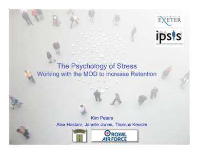 The Psychology of Stress Working with the MOD to Increase Retention Kim Peters Alex Haslam, Janelle Jones, Thomas Kessler