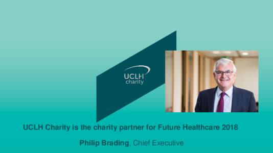 UCLH Charity is the charity partner for Future HealthcarePhilip Brading, Chief Executive Transforming the Patient Experience
