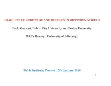 FRAGILITY OF ARBITRAGE AND BUBBLES IN DIFFUSION MODELS Paolo Guasoni, Dublin City University and Boston University ´ Mikl´os Rasonyi, University of Edinburgh