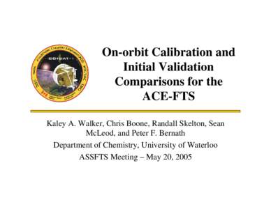 On-orbit Calibration and Initial Validation Comparisons for the ACE-FTS Kaley A. Walker, Chris Boone, Randall Skelton, Sean McLeod, and Peter F. Bernath