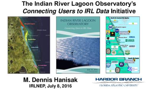 The Indian River Lagoon Observatory’s Connecting Users to IRL Data Initiative M. Dennis Hanisak IRLNEP, July 8, 2016