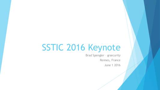 SSTIC 2016 Keynote Brad Spengler – grsecurity Rennes, France June