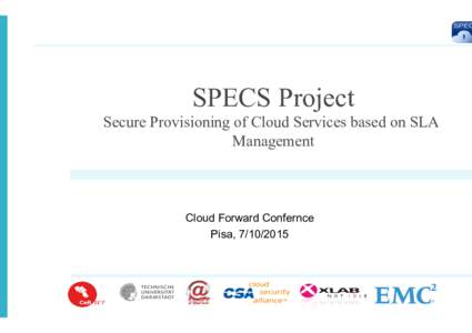 SPECS Project Secure Provisioning of Cloud Services based on SLA Management Cloud Forward Confernce Pisa, 
