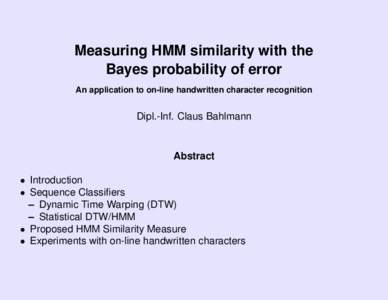 Measuring HMM similarity with the Bayes probability of error An application to on-line handwritten character recognition Dipl.-Inf. Claus Bahlmann