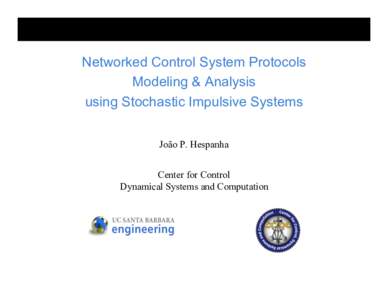 Networked Control System Protocols Modeling & Analysis using Stochastic Impulsive Systems João P. Hespanha Center for Control Dynamical Systems and Computation