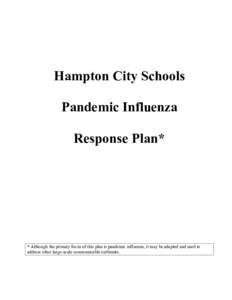 Hampton City Schools Pandemic Influenza Response Plan* * Although the primary focus of this plan is pandemic influenza, it may be adapted and used to address other large-scale communicable outbreaks.