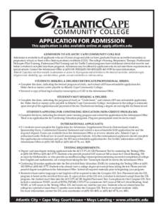 APPLICATION FOR ADMISSION  This application is also available online at apply.atlantic.edu ADMISSION TO ATLANTIC CAPE COMMUNITY COLLEGE  Admission is available to all applicants who are 18 years of age and older or have 